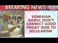 Venkaiah Naidu On Good Friday Controversy