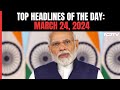 BJPs Fifth List To Be Out Soon | Top Headlines Of The Day: March 24, 2024