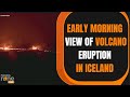 Early Morning View Of Volcano Eruption In Iceland | News9