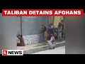 Taliban detains Afghanistan citizens in Kabul: Video of Taliban atrocities accessed