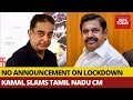 Kamal Haasan slams Tamil Nadu CM for not extending lockdown