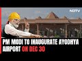PM Modi To Inaugurate Ayodhya Airport On Dec 30, Operations To Begin On Jan 5