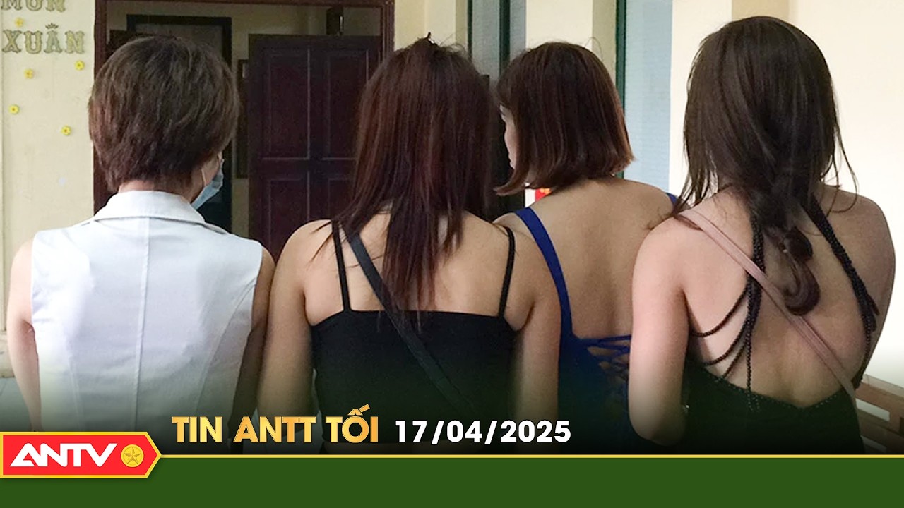 Tin tức an ninh trật tự nóng, thời sự Việt Nam mới nhất 24h tối ngày 17/4 | ANTV