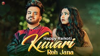 Kuwari Reh Jana ~ Happy Raikoti x Kaydee | Punjabi Song Video HD