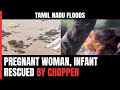 Tamil Nadu Floods: Pregnant Woman, Infant Rescued By Chopper From Tamil Nadu Floods