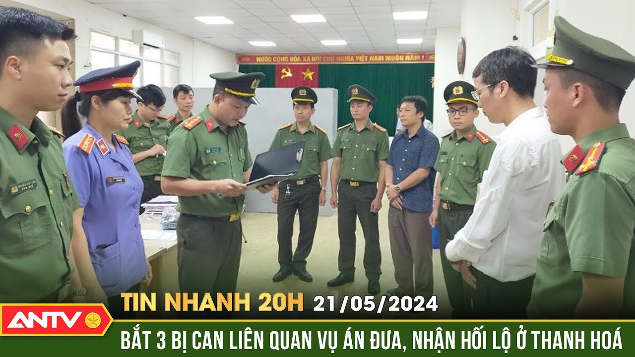 Tin nhanh 20h ngày 21/5: Giám đốc Chi nhánh Văn phòng đăng ký đất đai ở Thanh Hóa bị bắt | ANTV