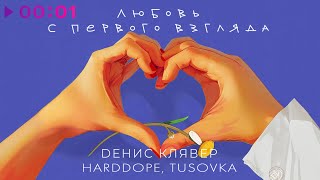 Денис Клявер, Harddope, TUSOVKA — Любовь с первого взгляда | Official Audio | 2024