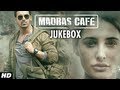 Madras Cafe Full Songs (Jukebox) | John Abraham, Nargis Fakhri