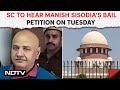 Manish Sisodia News Today | Supreme Court To Hear Manish Sisodias Bail Petition On Tuesday