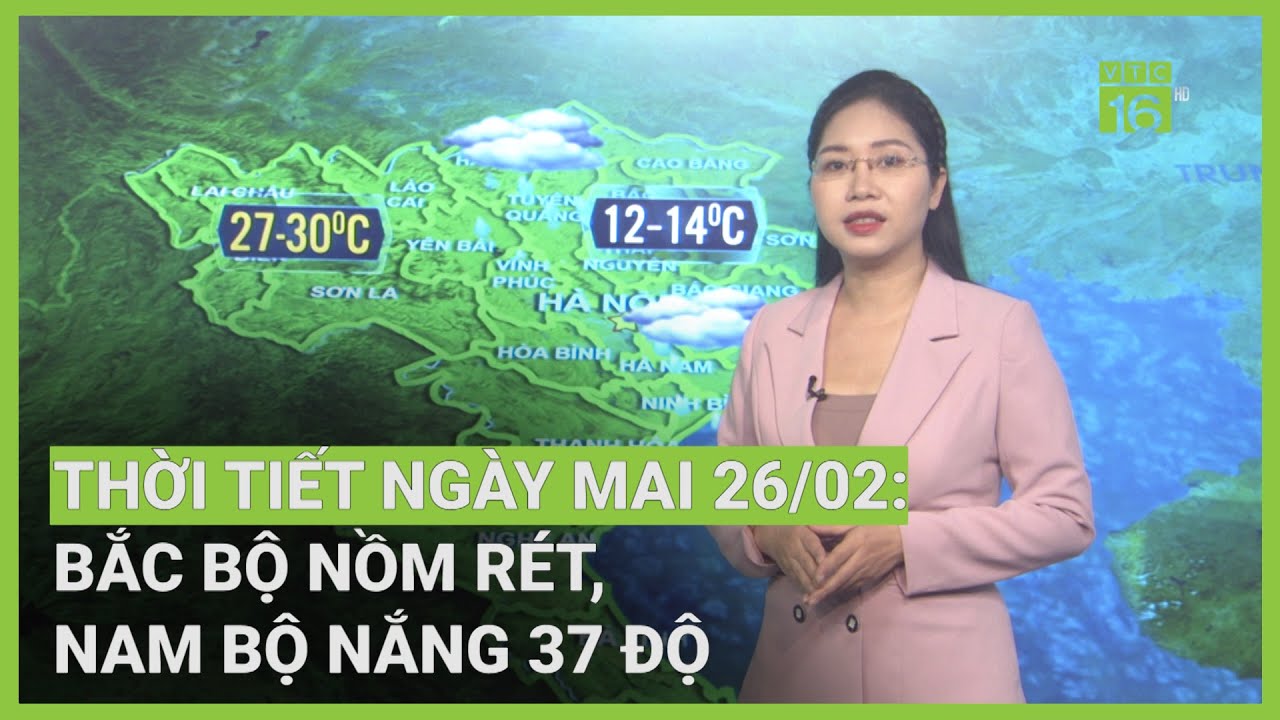 Thời tiết ngày mai 26/02: Bắc Bộ nồm rét, Nam Bộ nắng 37 độ | VTC16