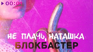 Блокбастер — Не плачь, Наташка | Official Audio | 2024