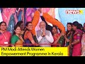 PM Modi Attends Women Empowerment Programme | PM Modi In Kerala | NewsX