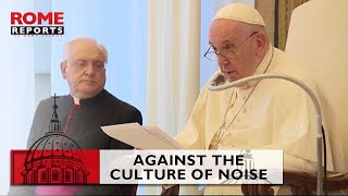 Pope Francis speaks against the culture of noise and pushing agendas