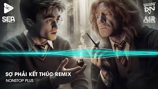 Nonstop TikTok 2025 - Sợ Phải Kết Thúc Remix (Bản Hot TikTok)🎼Nhạc Remix Triệu View TikTok