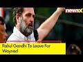 Sources: Rahul Gandhi To Leave For Waynad | What Will Rahul Choose Raebareli Or Waynad? | NewsX