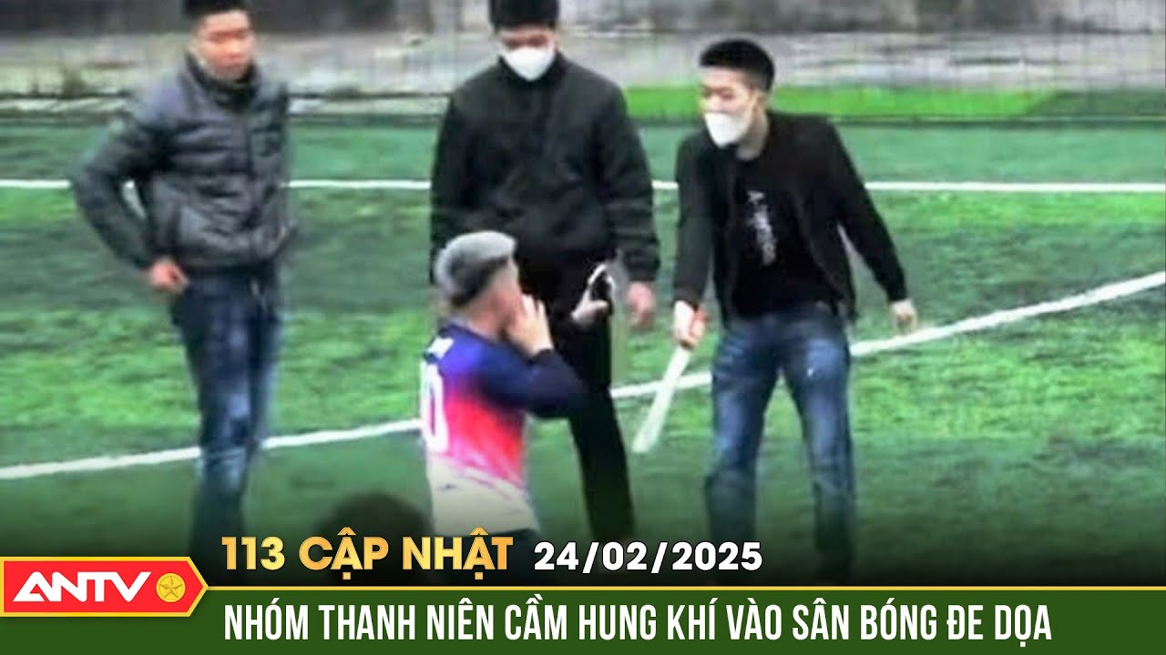 Nhóm người vác phớ vào sân bóng bắt tình địch quỳ gối xin lỗi | Bản tin 113 cập nhật ngày 24/2 |ANTV