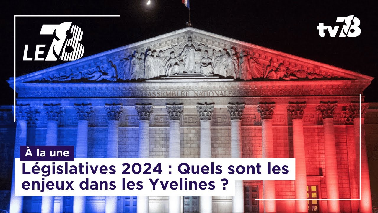 Le 7/8. Législatives 2024 : Quels sont les enjeux dans les Yvelines ?