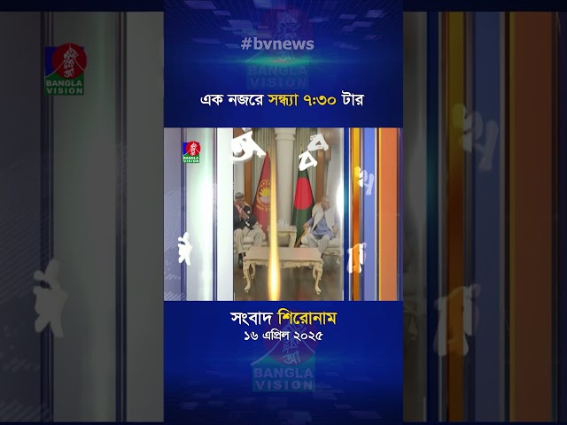 সন্ধ্যা ৭:৩০ টার বাংলাভিশন সংবাদ | ১৬ এপ্রিল ২০২৫