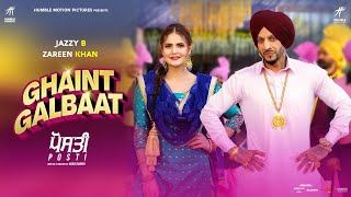 Ghaint Galbaat – Jazzy B ft Zareen Khan (Posti) | Punjabi Song Video HD