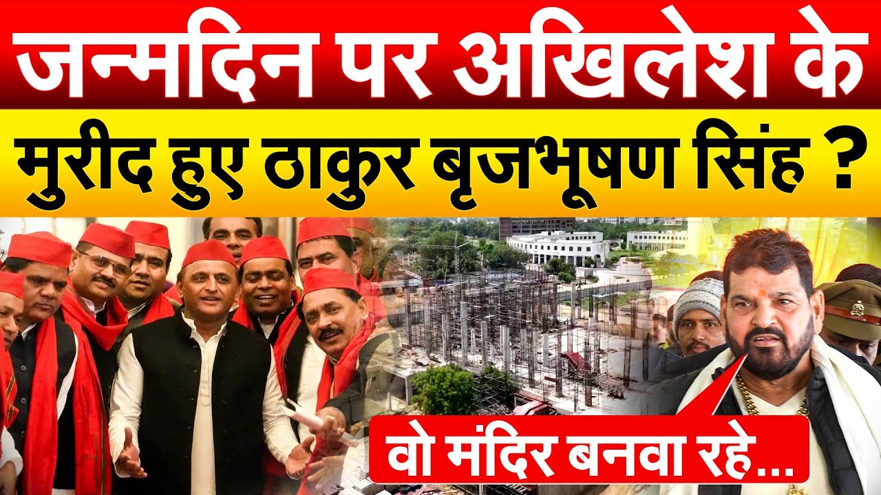 जन्मदिन पर AKHILESH के मुरीद हुए ठाकुर बृजभूषण सिंह ?