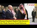 President Putin Arrives In Saudi | Receives Grand Welcome With 21-Gun Salute, Flyby | NewsX