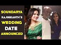 Rajinikanth’s younger daughter wedding date finalised