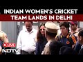 India Women Cricket Team LIVE: India Women Cricket Champions Arrives In Delhi