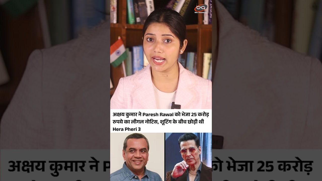 अक्षय कुमार ने परेश रावल को भेजा 25 करोड़ का नोटिस