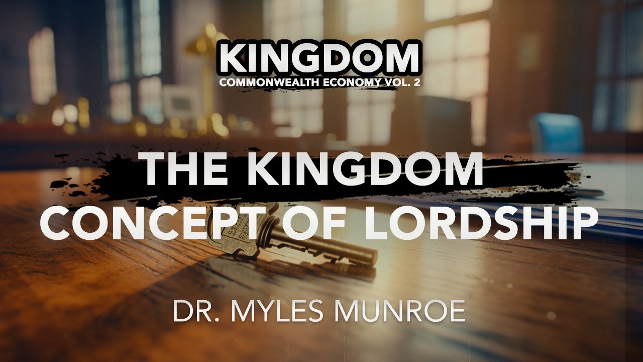 The Kingdom Concept of Lordship | Dr. Myles Munroe on Lordship | MunroeGlobal.com