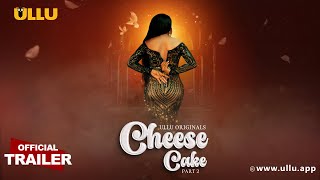 Cheese Cake : Part 2 Ullu Tv Web Series 2024 Trailer Video song