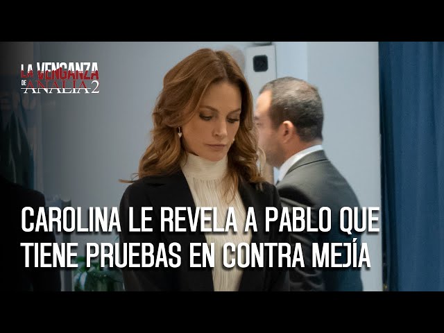Carolina le revela a Pablo que tiene pruebas que pueden hacer caer a Mejía | La Venganza de Analía 2