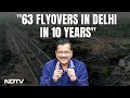 Delhi Chief Minister Arvind Kejriwal: Have Built 63 Flyovers Since We Came To Power