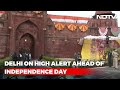 High Alert In Delhi Ahead Of Independence Day Celebrations