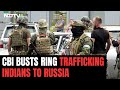 CBI Busts Ring Trafficking Indians To Russia, Conducts Raids In 7 Cities