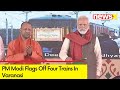 PM Modi Flags Off Four Trains | Trains Flagged Off In Varanasi  | NewsX