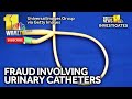 11 News Investigates uncovers urinary catheter criminal fraud